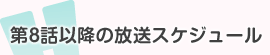 第8話以降の放送スケジュール