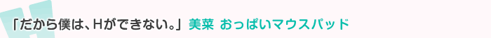 だから僕は、Hができない。美菜 おっぱいマウスパッド