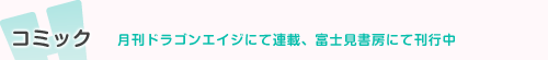 コミック 月刊ドラゴンエイジにて連載、富士見書房にて刊行中